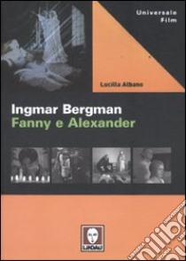 Ingmar Bergman. Fanny e Alexander libro di Albano Lucilla