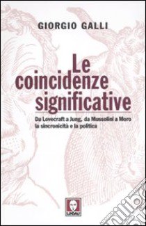 Le coincidenze significative. Da Lovecraft a Jung, da Mussolini a Moro, la sincronicità e la politica libro di Galli Giorgio