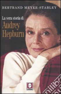 La vera storia di Audrey Hepburn libro di Meyer-Stabley Bertrand
