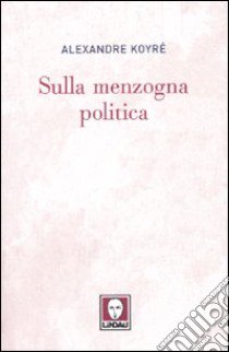 Sulla menzogna politica libro di Koyré Alexandre; Tarditi C. (cur.)