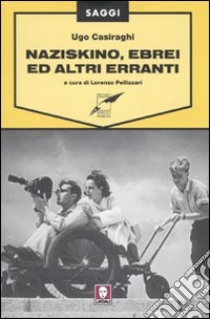 Naziskino, ebrei e altri erranti libro di Casiraghi Ugo; Pellizzari L. (cur.)