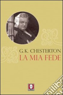 La mia fede libro di Chesterton Gilbert Keith