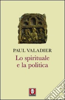 Lo Spirituale e la politica libro di Valadier Paul