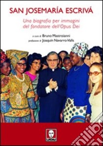 San Josemaría Escrivà. Una biografia per immagini del fondatore dell'Opus Dei. Ediz. illustrata libro di Mastroianni B. (cur.)