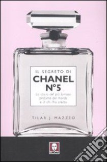 Il segreto di Chanel n° 5. La storia del più famoso profumo del mondo e di chi l'ha creato libro di Mazzeo Tilar J.