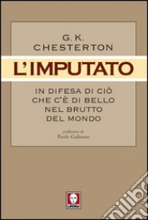 L'imputato. In difesa di ciò che c'è di bello nel brutto del mondo libro di Chesterton Gilbert Keith