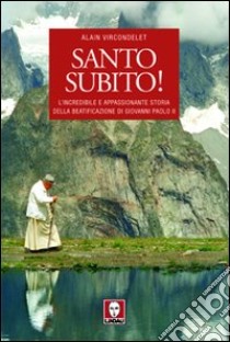 Santo subito! L'incredibile e appassionante storia della beatificazione di Giovanni Paolo II libro di Vircondelet Alain