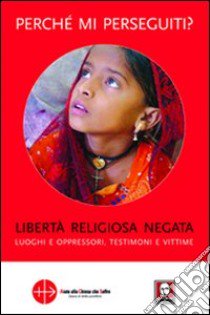 Perché mi perseguiti? Libertà religiosa negata; luoghi e oppressori; testimoni e vittime libro di Meloni F. (cur.)