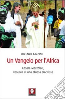 Un Vangelo per l'Africa. Cesare Mazzolari, vescovo di una Chiesa crocifissa libro di Fazzini Lorenzo