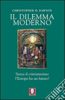 Il dilemma moderno. Senza il cristianesimo l'Europa ha un futuro? libro di Dawson Christopher