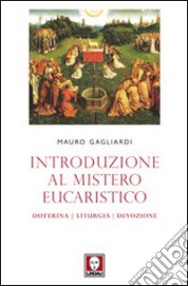 Introduzione al mistero eucaristico. Dottrina, liturgia, devozione libro di Gagliardi Mauro