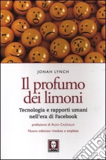 Il profumo dei limoni. Tecnologia e rapporti umani nell'era di Facebook libro di Lynch Jonah