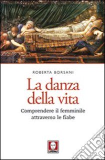 La danza della vita. Comprendere il femminile attraverso le fiabe libro di Borsani Roberta