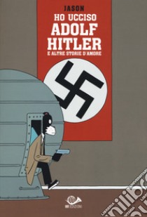 Ho ucciso Adolf Hitler e altre storie d'amore libro di Jason