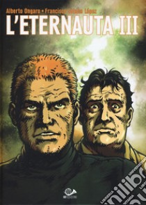 L'eternauta. Ediz. integrale. Vol. 3 libro di Ongaro Alberto; Solano Lopez Francisco; Scuzzarella A. (cur.)