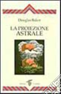 La proiezione astrale libro di Baker Douglas