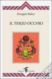 L'apertura del terzo occhio libro di Baker Douglas