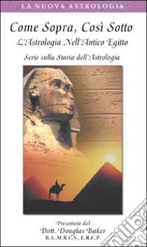 Come sopra, così sotto. L'astrologia nell'antico Egitto. Con videocassetta libro di Baker Douglas