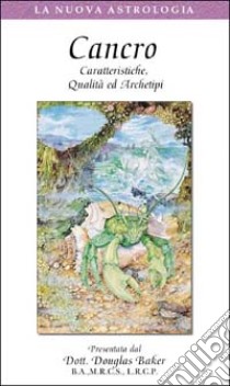 Cancro. Caratteristiche, qualità ed archetipi. Con videocassetta libro di Baker Douglas