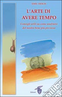 L'arte di avere tempo. Consigli utili su come usufruire del nostro bene più prezioso libro di Oesch Emil