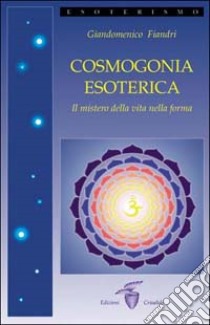 Cosmogonia esoterica. Il mistero della vita libro di Fiandri Giandomenico