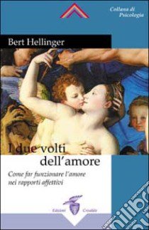 I due volti dell'amore. Come far funzionare l'amore nei rapporti affettivi libro di Hellinger Bert; Beaumont Hunter; Weber Gunthard