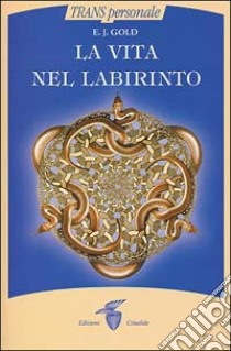 La Vita nel labirinto libro di Gold E. J.