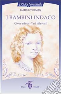 I bambini indaco. Come educarli ed allevarli libro di Twyman James F.