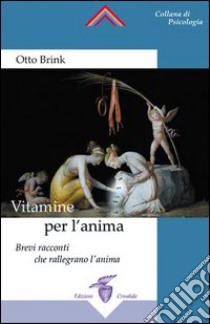 Vitamine per l'anima. Brevi racconti che rallegrano l'anima libro di Brink Otto