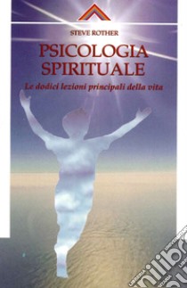 Psicologia spirituale. Le dodici lezioni principali della vita libro di Rother Steve