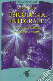 Psicologia integrale. Coscienza, spirito, psicologia e terapia libro di Wilber Ken