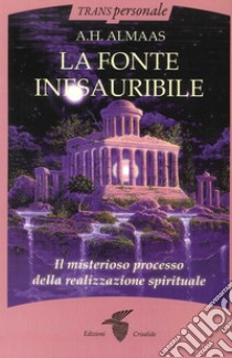 La fonte inesauribile. Il misterioso processo della realizzazione spirituale libro di Almaas A. H.