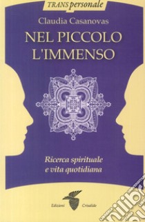 Nel piccolo l'immenso. Ricerca spirituale e vita quotidiana libro di Casanovas Claudia