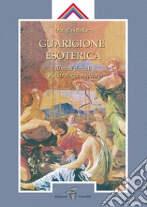 Guarigione esoterica. Vol. 3: Rimedi floreali e astrologia medica libro di Baker Douglas