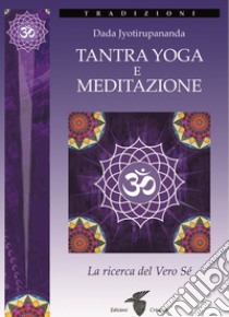 Tantra yoga e meditazione. La ricerca del vero sé libro di Dada Jyotirupananda