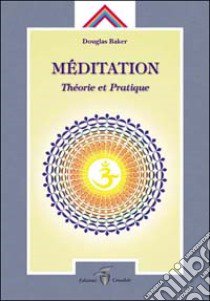 Méditation. Théorie et pratique libro di Baker Douglas