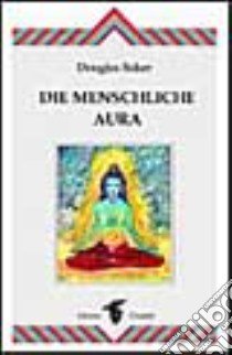 Die menschliche Aura libro di Baker Douglas