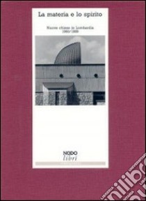 La materia e lo spirito. Nuove chiese in Lombardia (1960-1989) libro di Palo Gianangelo