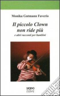 Il piccolo clown non ride più e altri racconti per bambini libro di Gutmann Faverio Monika