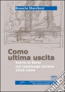 Como ultima uscita. Storie di ebrei nel capoluogo lariano 1943-1944 libro di Marchesi Rosaria