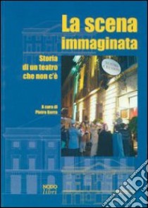 La scena immaginata. Storia di un teatro che non c'è libro di Berra Pietro