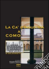 La Ca' d'Industria a Como. Due secoli di solidarietà libro di Bressan E. (cur.); Longatti A. (cur.)