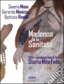 Madonna de la Sanitate. 1504: i prodigiosi fatti di Tirano. Storia, mito, fede libro di Masa Saveria; Monizza Gerardo; Rinaldi Battista