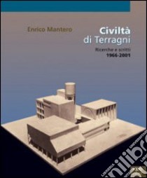 Civiltà di Terragni. Ricerche e scritti 1966-2001 libro di Mantero Enrico