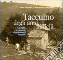 Taccuino degli anni difficili. Alta Brianza e Vallassina 1943-1945. Luoghi, persone, documenti, ricordi libro