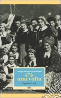 C'è... una volta. Appunti di vita. Moltrasio vista dai suoi anziani libro di Gruppo anziani di Moltrasio (cur.)