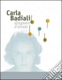 Carla Badiali. Disegnare il tessuto. Ediz. illustrata libro di Rosina M. (cur.); Chiara F. (cur.)