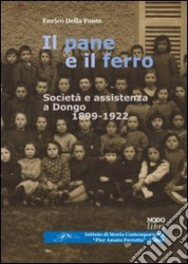 Il Pane e il ferro. Società ed assistenza a Dongo. 1988-1922 libro di Della Fonte Enrico