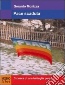 Pace scaduta. Cronaca di una battaglia persa libro di Monizza Gerardo