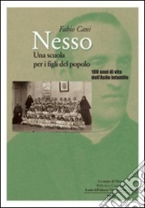 Nesso. Una scuola per i figli del popolo. 100 anni di vita dell'asilo infantile libro di Cani Fabio